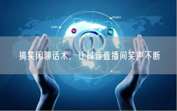 搞笑闲聊话术，让抖音直播间笑声不断