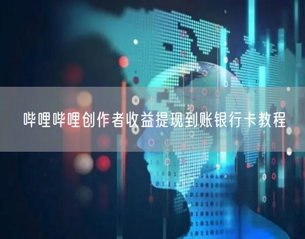哔哩哔哩创作者收益提现到账银行卡教程