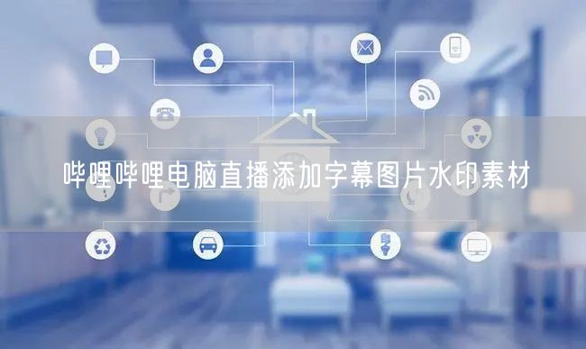 哔哩哔哩电脑直播添加字幕图片水印素材