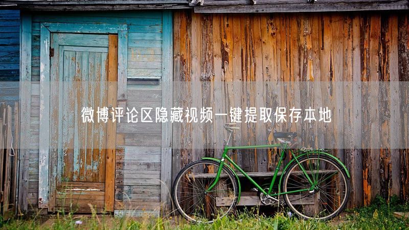 微博评论区隐藏视频一键提取保存本地