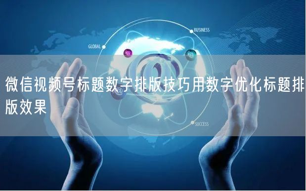 微信视频号标题数字排版技巧用数字优化标题排版效果