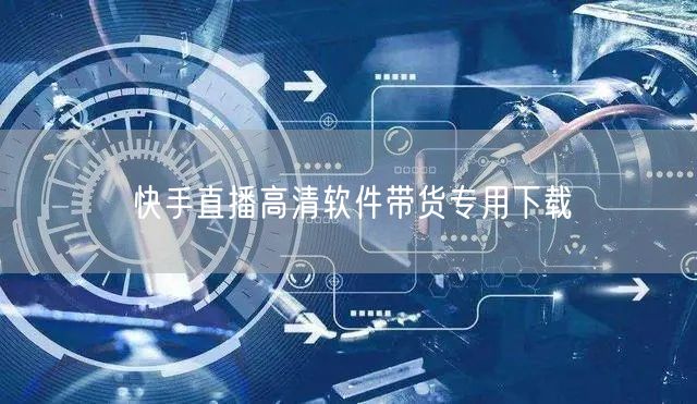 快手直播高清软件带货专用下载
