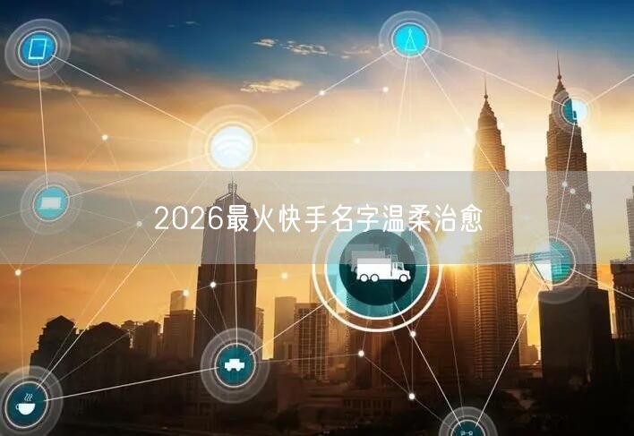 2026最火快手名字温柔治愈
