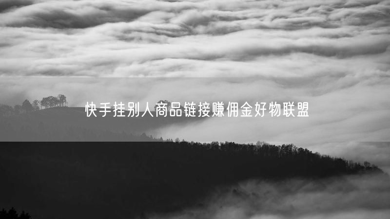快手挂别人商品链接赚佣金好物联盟