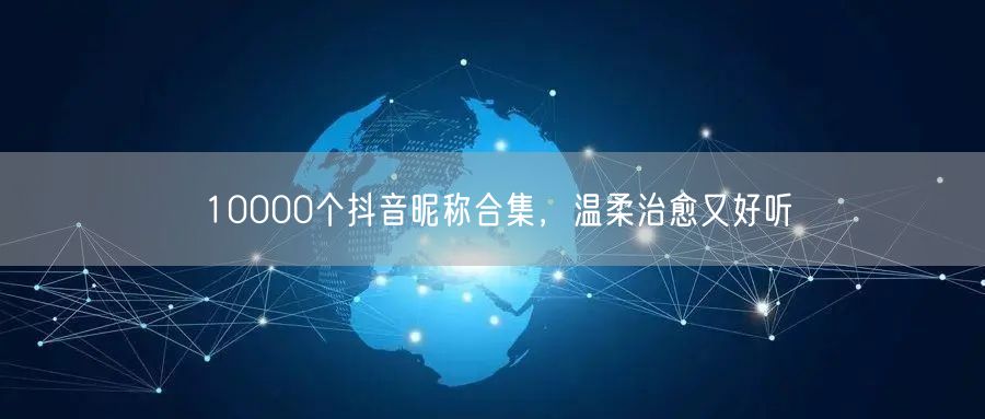10000个抖音昵称合集，温柔治愈又好听