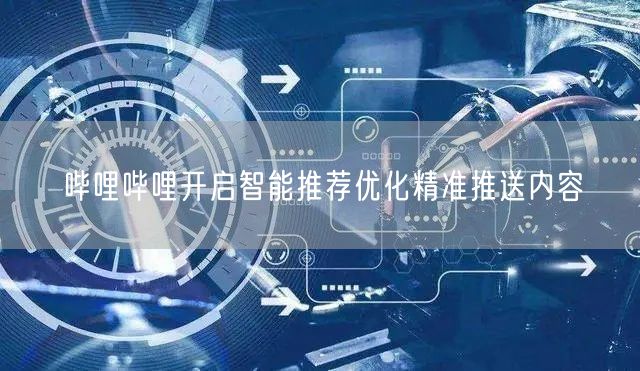 哔哩哔哩开启智能推荐优化精准推送内容