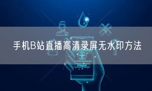 手机B站直播高清录屏无水印方法