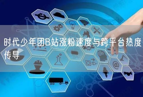 时代少年团B站涨粉速度与跨平台热度传导