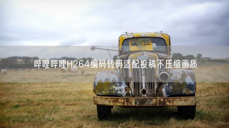 哔哩哔哩H264编码转码适配投稿不压缩画质