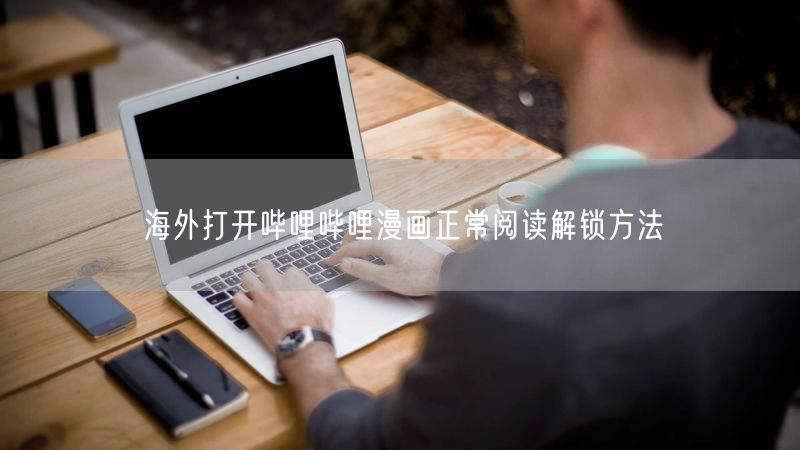 海外打开哔哩哔哩漫画正常阅读解锁方法