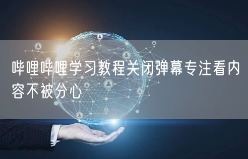 哔哩哔哩学习教程关闭弹幕专注看内容不被分心
